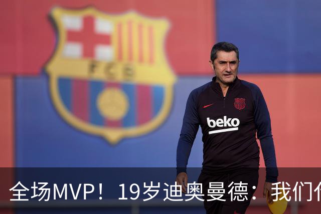 全场MVP！19岁迪奥曼德：我们代表3300万民众 会拼尽一切书写历史